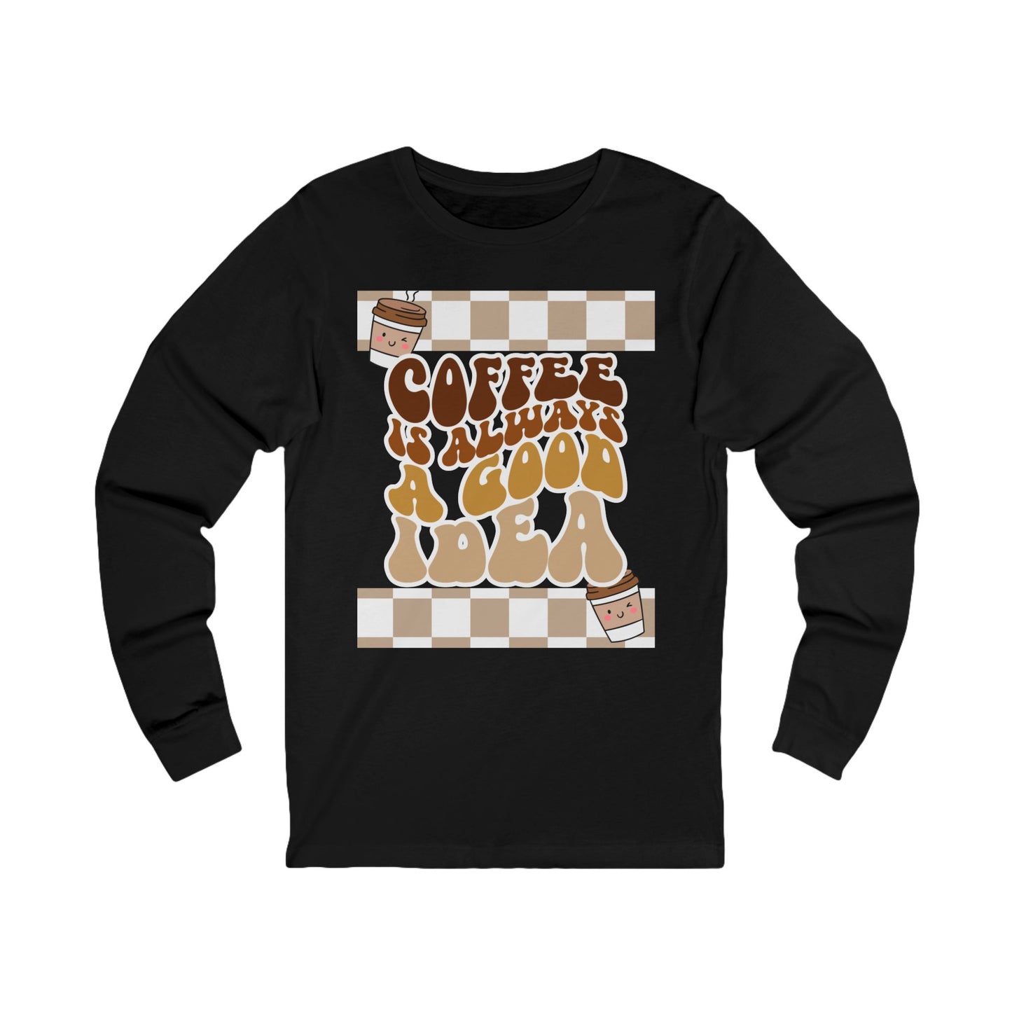 Coffee is Always a Good Idea Long Sleeve Tee, Cozy Tee for Coffee Lovers, Gift for Him, Gift for Her, Casual Wear, Everyday Style