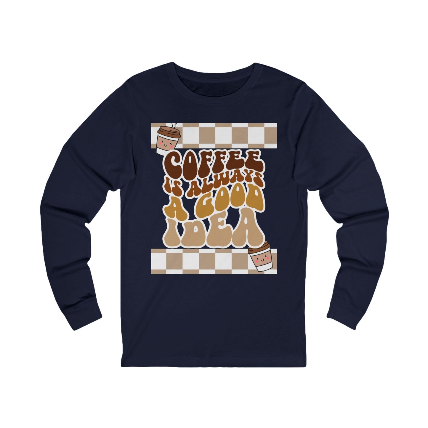 Coffee is Always a Good Idea Long Sleeve Tee, Cozy Tee for Coffee Lovers, Gift for Him, Gift for Her, Casual Wear, Everyday Style