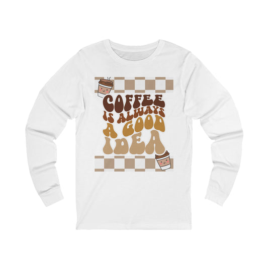Coffee is Always a Good Idea Long Sleeve Tee, Cozy Tee for Coffee Lovers, Gift for Him, Gift for Her, Casual Wear, Everyday Style